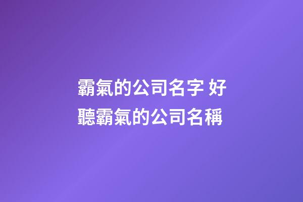 霸氣的公司名字 好聽霸氣的公司名稱-第1張-公司起名-玄機派